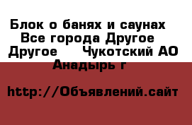 Блок о банях и саунах - Все города Другое » Другое   . Чукотский АО,Анадырь г.